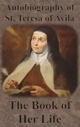 Autobiography of St. Teresa of Avila - The Book of Her Life