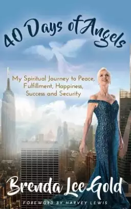 40 Days of Angels: My Spiritual Journey to Peace, Fulfillment, Happiness, Success and Security