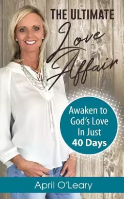The Ultimate Love Affair: Awaken to God's Love in Just 40 Days