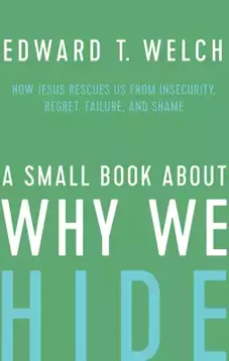 A Small Book about Why We Hide: How Jesus Rescues Us from Insecurity, Regret, Failure, and Shame