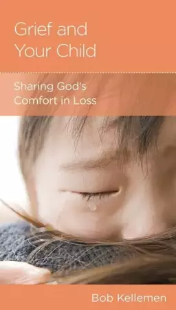 Grief and Your Child: Sharing God's Comfort in Loss