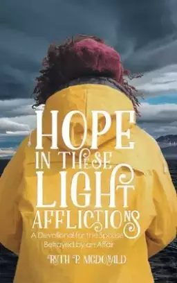 Hope In These Light Afflictions: A devotional for the spouse betrayed by an affair