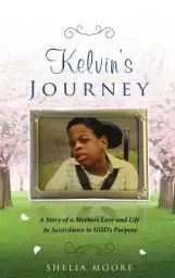 Kelvin's Journey: A Story of a Mother's Love and Life in Accordance to GOD'S Purpose
