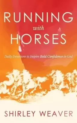Running with Horses: Daily Devotions to Inspire Bold Confidence in God