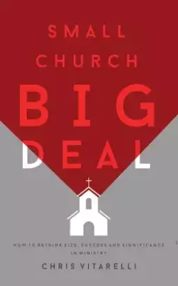 Small Church BIG Deal: How to rethink size, success and significance in ministry