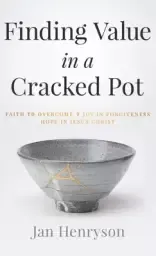 Finding Value in a Cracked Pot: Faith to Overcome + Joy in Forgiveness + Hope in Jesus Christ