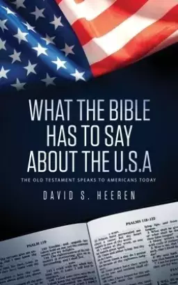 What The Bible Has To Say About The USA: The Old Testament Speaks To Americans Today
