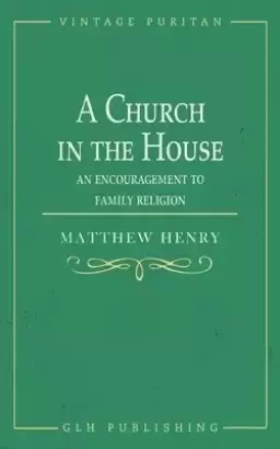 A Church in the House: An Encouragement to Family Religion