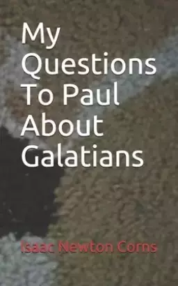 My Questions To Paul About Galatians