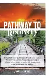 Pathway to Recovery: A Spiritually Based Program of Recovery