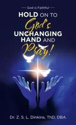 Hold on to God's Unchanging Hand and Pray!: God Is Faithful