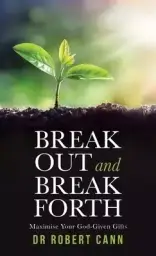 Break out and Break Forth: Maximise Your God-Given Gifts