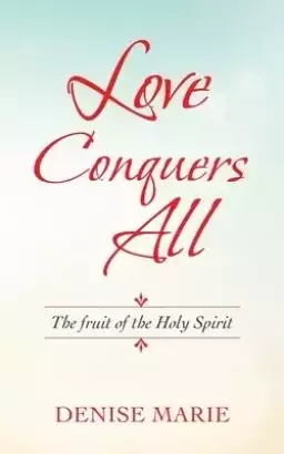 Love Conquers All: The Fruit of the Holy Spirit