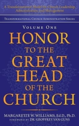 Honor to the Great Head of the Church: A Transformational Model for Church Leadership, Administration, and Management