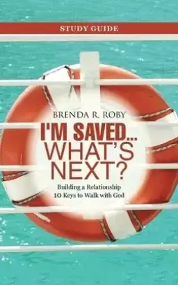 I'm Saved ... What's Next? Study Guide: Building a Relationship 10 Keys to Walk with God