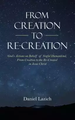 From Creation to Re-Creation: God's Actions on Behalf of Sinful Humankind,  from Creation to the Re-Created in Jesus Christ