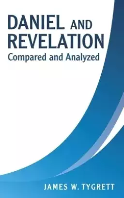 Daniel and Revelation: Compared and Analyzed