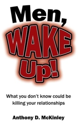 Men, Wake Up!: What You Don't Know Could Be Killing Your Relationships