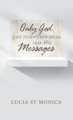 Only God Can Turn This Mess into His Messages