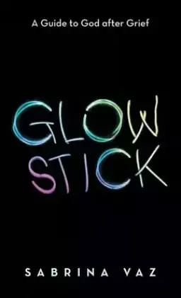 Glowstick: A Guide to God After Grief
