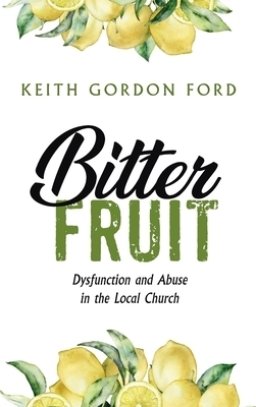 Bitter Fruit: Dysfunction and Abuse in the Local Church