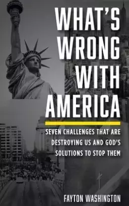 What's Wrong with America: Seven Challenges That Are Destroying Us and God's Solutions to Stop Them