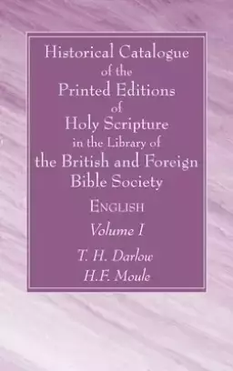 Historical Catalogue of the Printed Editions of Holy Scripture in the Library of the British and Foreign Bible Society, Volume I
