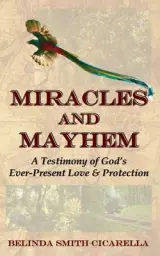Miracles and Mayhem: A Testimony of God's Ever-Present Love and Protection