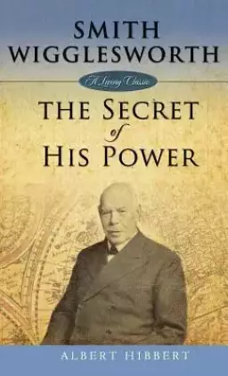 Smith Wigglesworth: Secret of His Power
