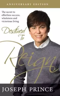 Destined to Reign Anniversary Edition: The Secret to Effortless Success, Wholeness, and Victorious Living