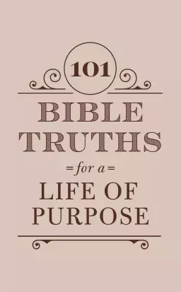 101 Bible Truths for a Life of Purpose: Inspiring Devotions, Bible Promises, and Prayers