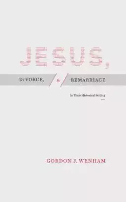 Jesus, Divorce, and Remarriage: In Their Historical Setting