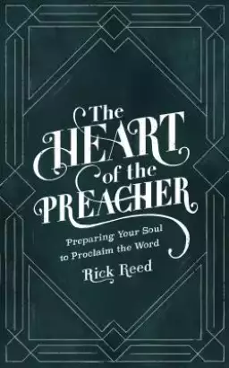 The Heart of the Preacher: Preparing Your Soul to Proclaim the Word