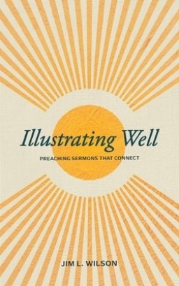 Illustrating Well: Preaching Sermons That Connect