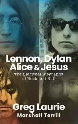 Lennon, Dylan, Alice, and Jesus: The Spiritual Biography of Rock and Roll