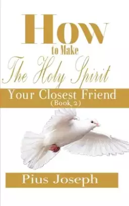 How to make the Holy Ghost Your Closest Friend