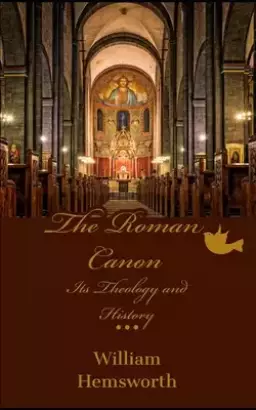 The Roman Canon: Its Theology and History