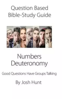 Question Based Bible Study Guide -- Numbers, Deuteronomy: Good Questions Have Groups Talking