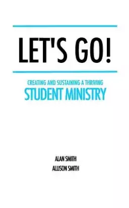 Let's Go!: Creating and Sustaining a Thriving Student Ministry