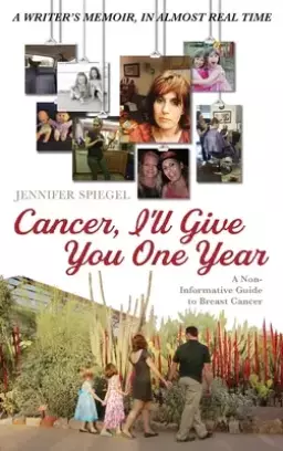 Cancer, I'll Give You One Year: A Non-Informative Guide to Breast Cancer: A Writer's Memoir, in Almost Real Time