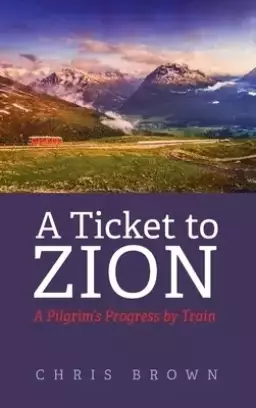 A Ticket to Zion: A Pilgrim's Progress by Train