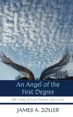 An Angel of the First Degree: Fifty Years of Love Poems 1970-2020
