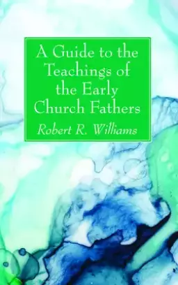 A Guide to the Teachings of the Early Church Fathers