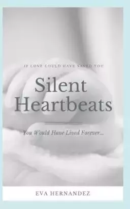 Silent Heartbeats: If Love Could Have Saved You... You Would Have Lived Forever