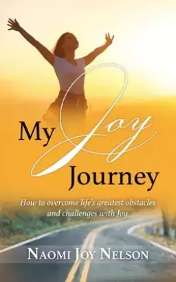My Joy Journey: How to overcome life's greatest obstacles and challenges with Joy