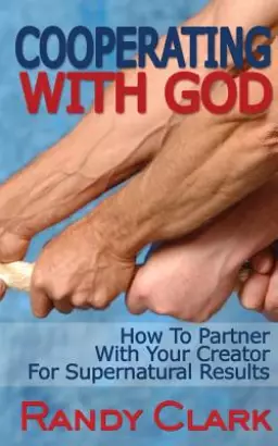Cooperating With God: How To Partner With Your Creator For Supernatural Results