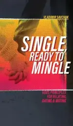 Single, Ready to Mingle: Gods principles for relating, dating & mating