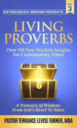 Distinguished Wisdom Presents. . . "Living Proverbs"-Vol.3: Over 530 New Wisdom Insights For Contemporary Times