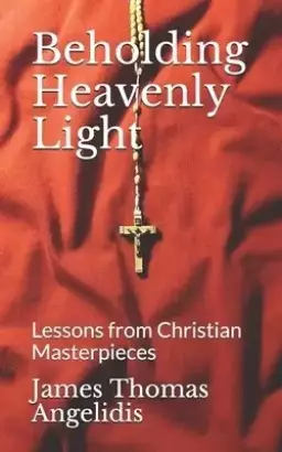 Beholding Heavenly Light: Lessons from Christian Masterpieces
