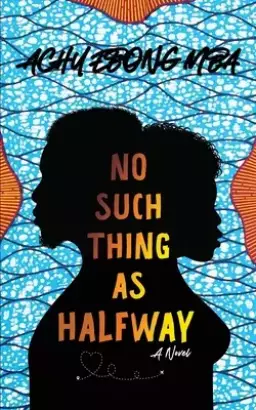 No Such Thing As Halfway: A Novel